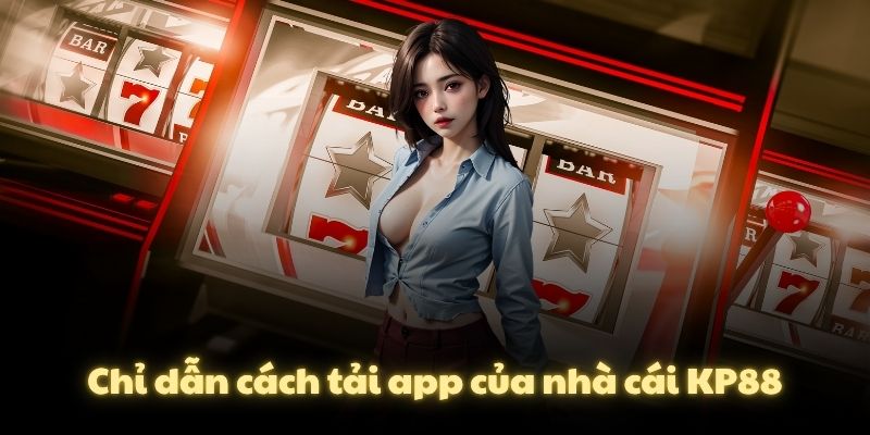 Chỉ dẫn cách tải app của nhà cái KP88