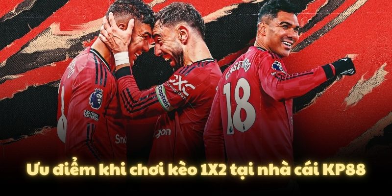 Ưu điểm khi chơi kèo 1X2 tại nhà cái KP88
