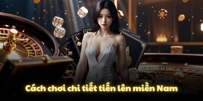 Cách chơi chi tiết tiến lên miền Nam