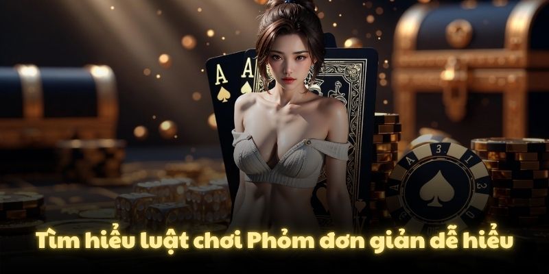 Tìm hiểu luật chơi Phỏm đơn giản dễ hiểu