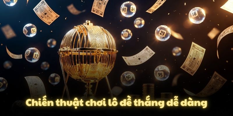 Chiến thuật chơi lô đề thắng dễ dàng