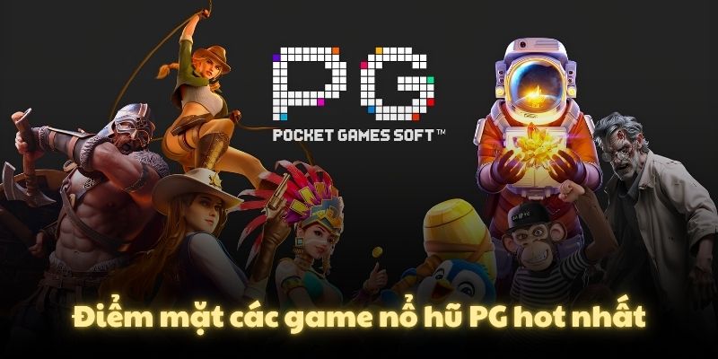 Điểm mặt các game nổ hũ PG hot nhất