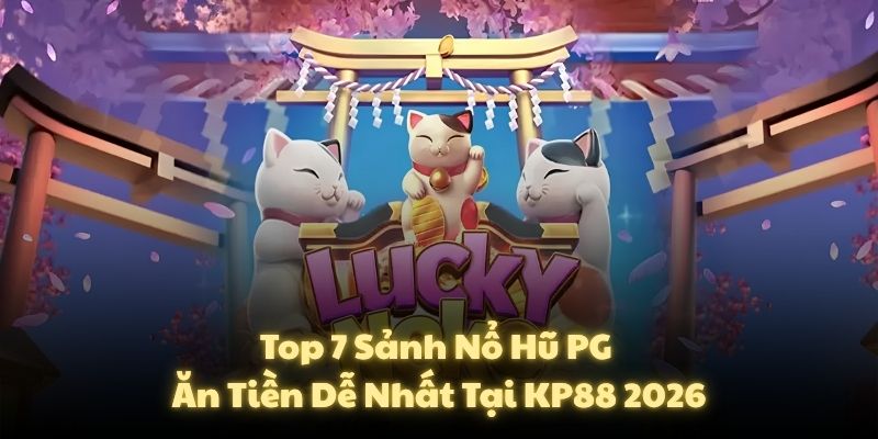 Top 7 Sảnh Nổ Hũ PG Ăn Tiền Dễ Nhất Tại KP88 2026