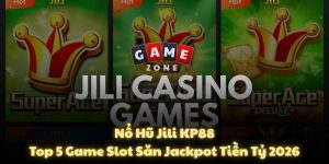 Nổ Hũ Jili KP88: Top 5 Game Slot Săn Jackpot Tiền Tỷ 2026