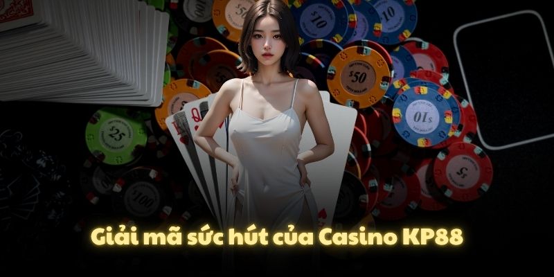 Giải mã sức hút của Casino KP88