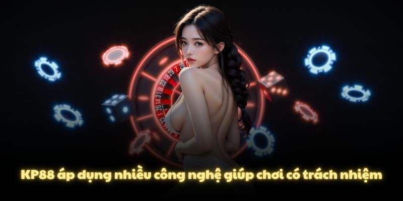KP88 áp dụng nhiều công nghệ giúp chơi có trách nhiệm