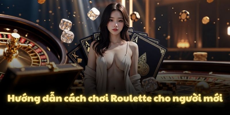 Hướng dẫn cách chơi Roulette cho người mới
