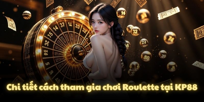 Chi tiết cách tham gia chơi Roulette tại KP88