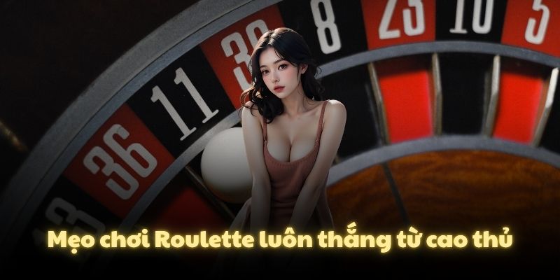 Mẹo chơi Roulette luôn thắng từ cao thủ